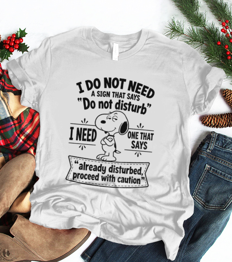 Snoopy I Do Not Need A Sign That Says Do Not Disturb Already Disturbed Proceed With Caution T-Shirt