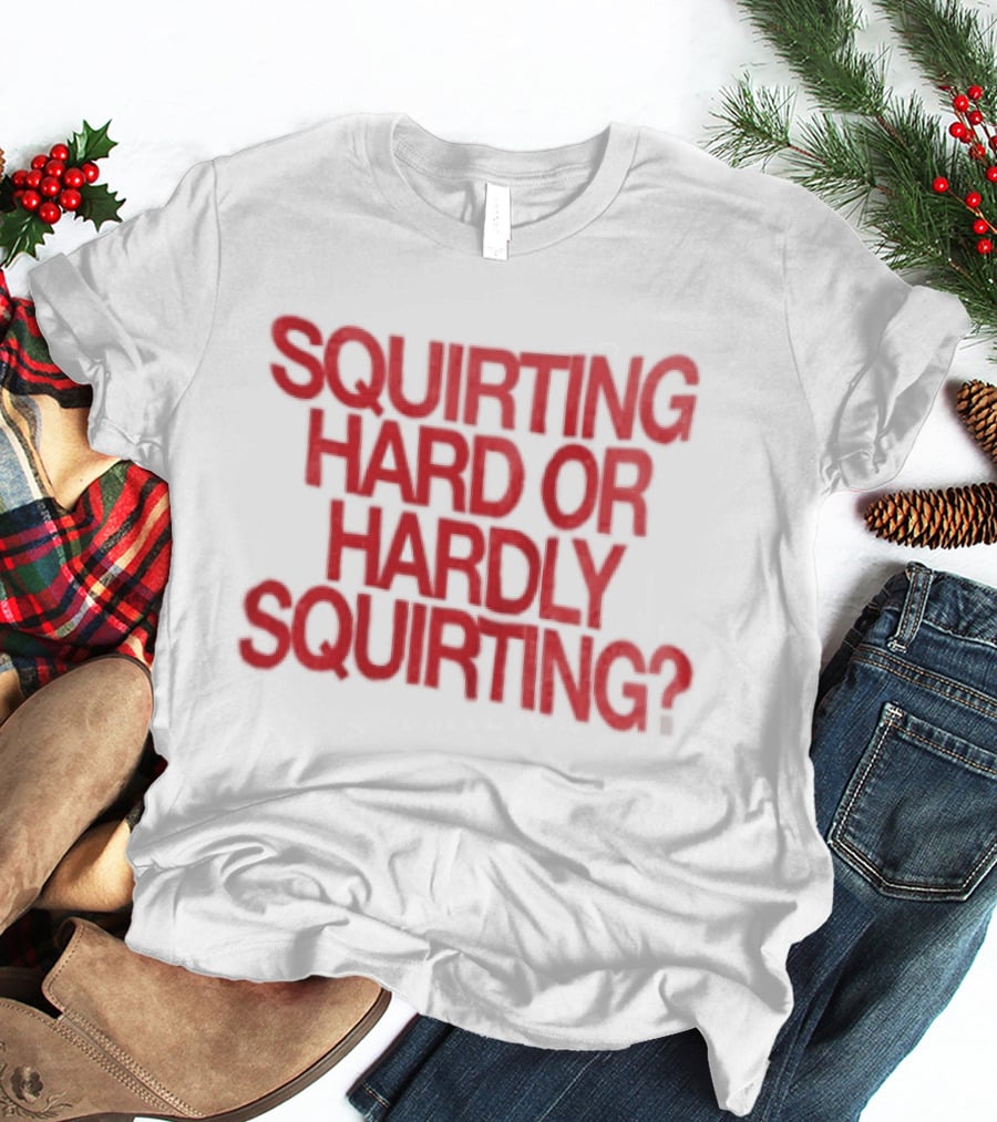 Squirting Hard Or Hardly Squirting Question Mark Bold Red T-Shirt