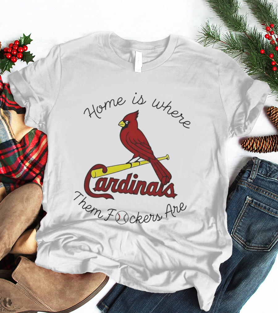 St Louis Cardinals Home Is Where Them Fockers Are T-Shirt