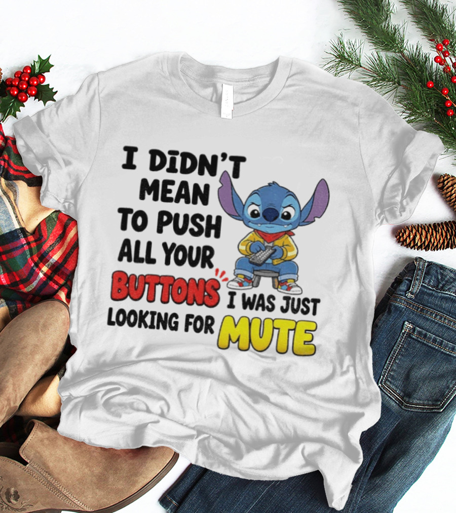 Stitch I Didn't Mean To Push All Your Buttons I Was Just Looking For Mute T-Shirt