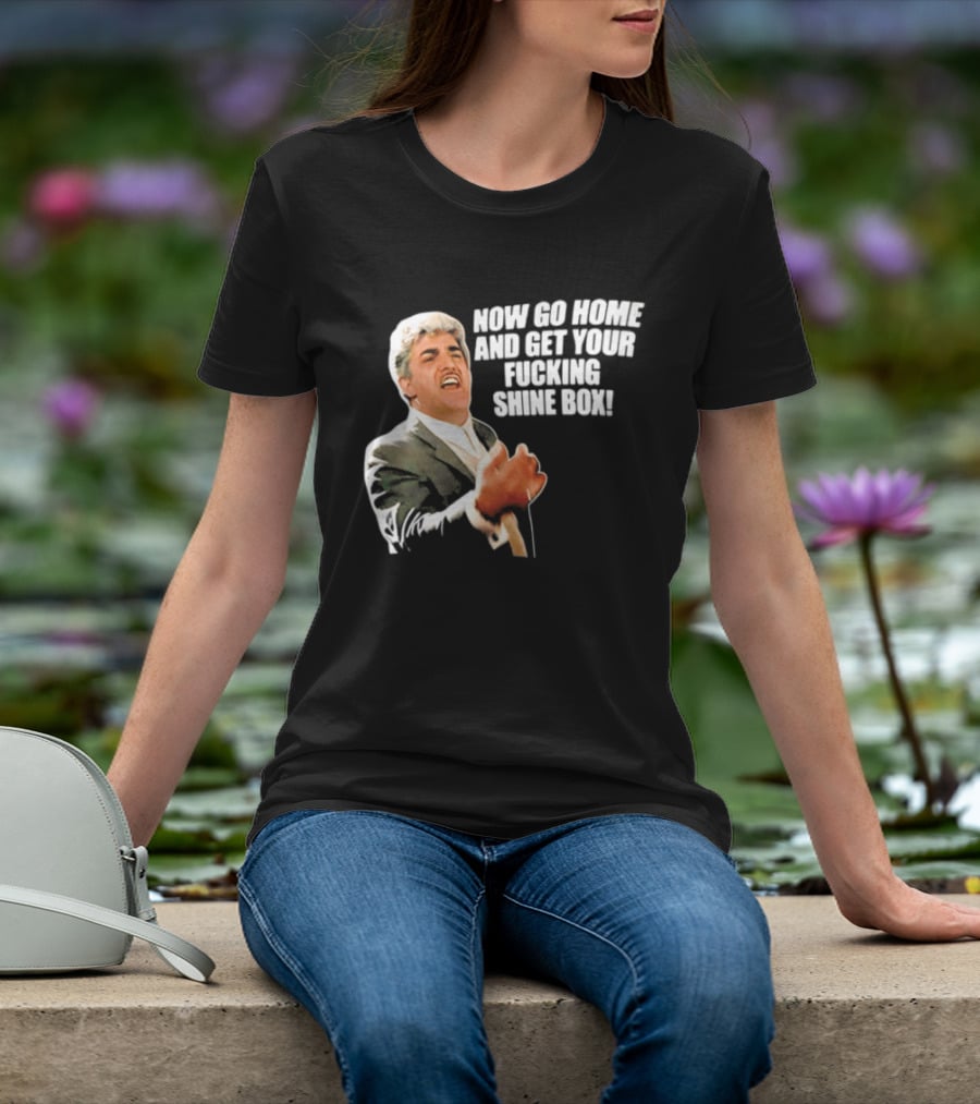 Now Go Home And Get Your Fucking Shine Box Quote Goodfellas Billy Batts Scene T-Shirt