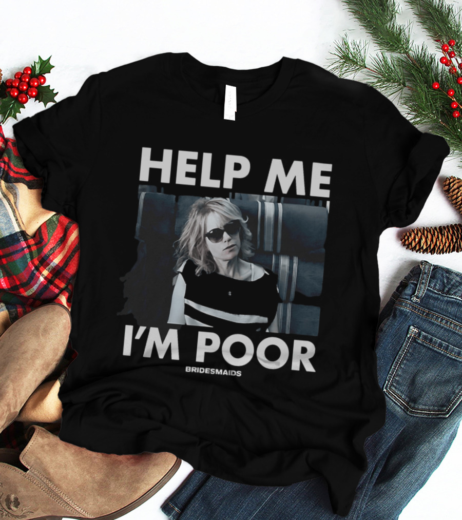 Help Me I'm Poor Bridesmaids Movie Quote With Sunglasses Woman T-Shirt