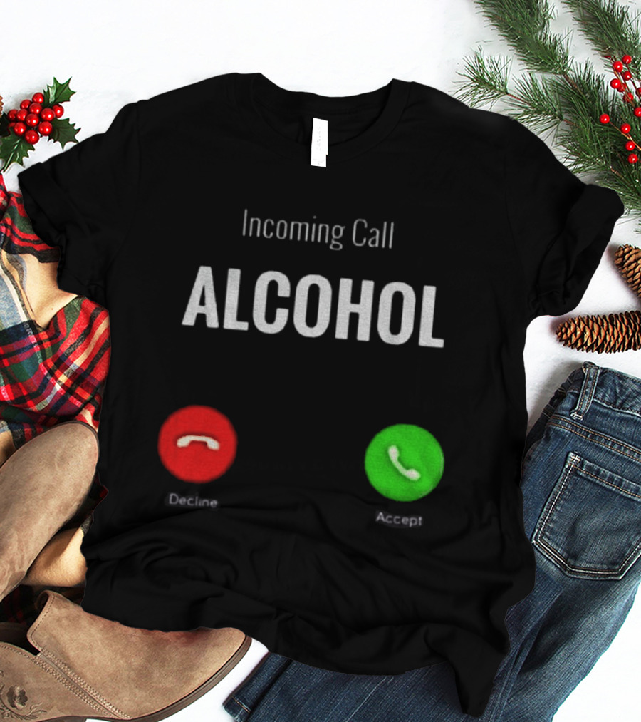 Incoming Call Alcohol Humor Accept Or Decline T-Shirt