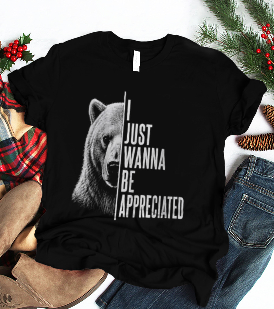 I Just Wanna Be Appreciated Bear T-Shirt