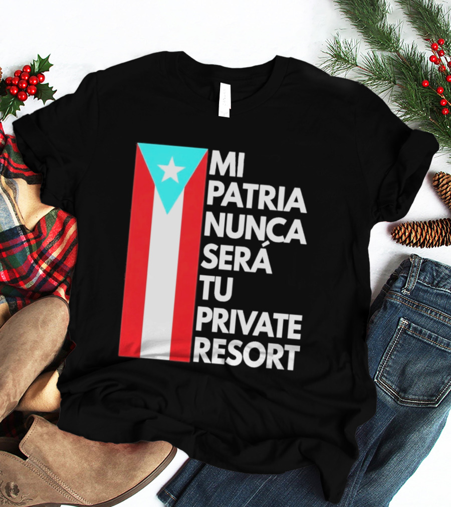 Mi Patria Nunca Será Tu Private Resort Puerto Rican Flag T-Shirt