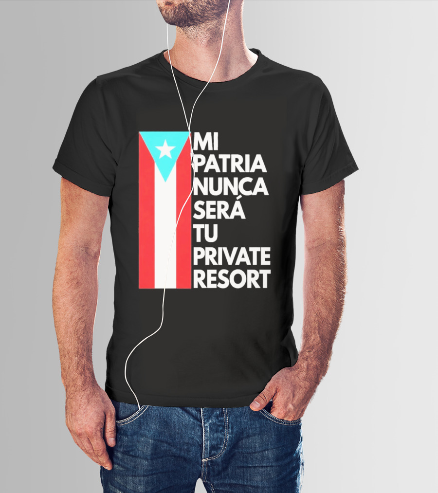 Mi Patria Nunca Será Tu Private Resort Puerto Rican Flag T-Shirt