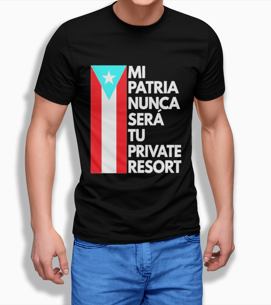 Mi Patria Nunca Será Tu Private Resort Puerto Rican Flag T-Shirt