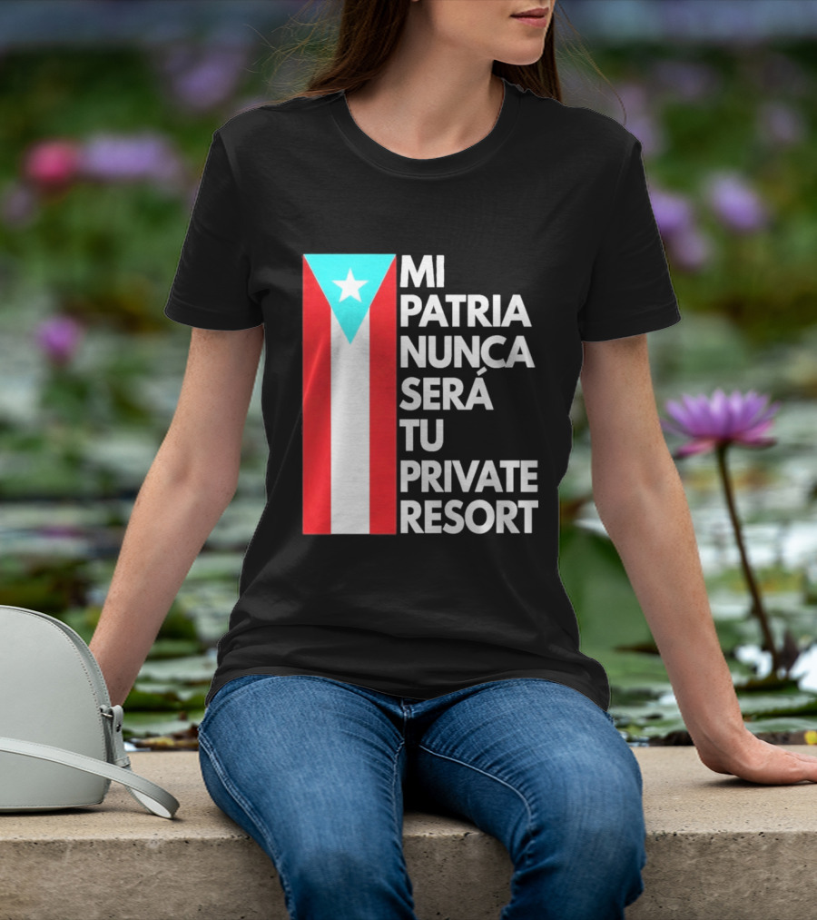 Mi Patria Nunca Será Tu Private Resort Puerto Rican Flag T-Shirt