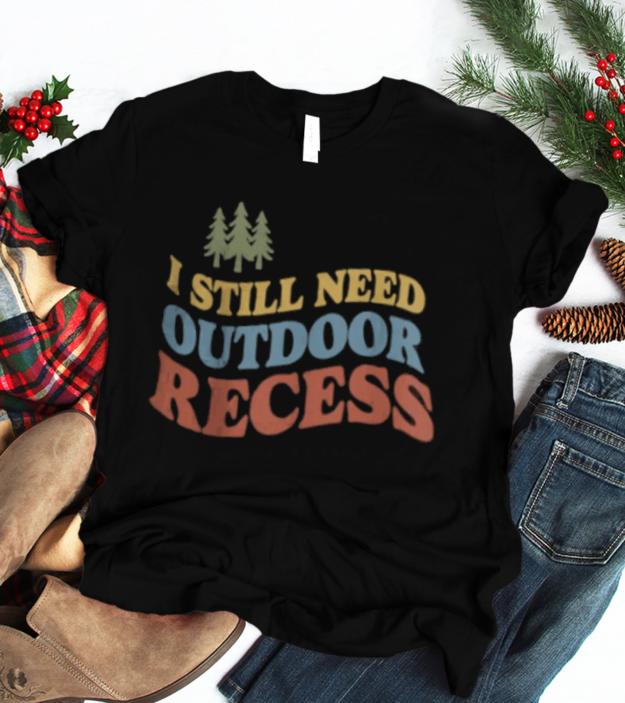 I Still Need Outdoor Recess Tree Nature Forest T-Shirt