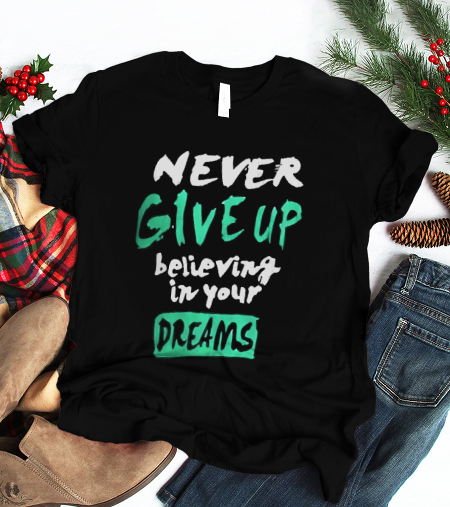 Never Give Up Believing In Your Dreams Teal Green White Painted Brush Lettering T-Shirt