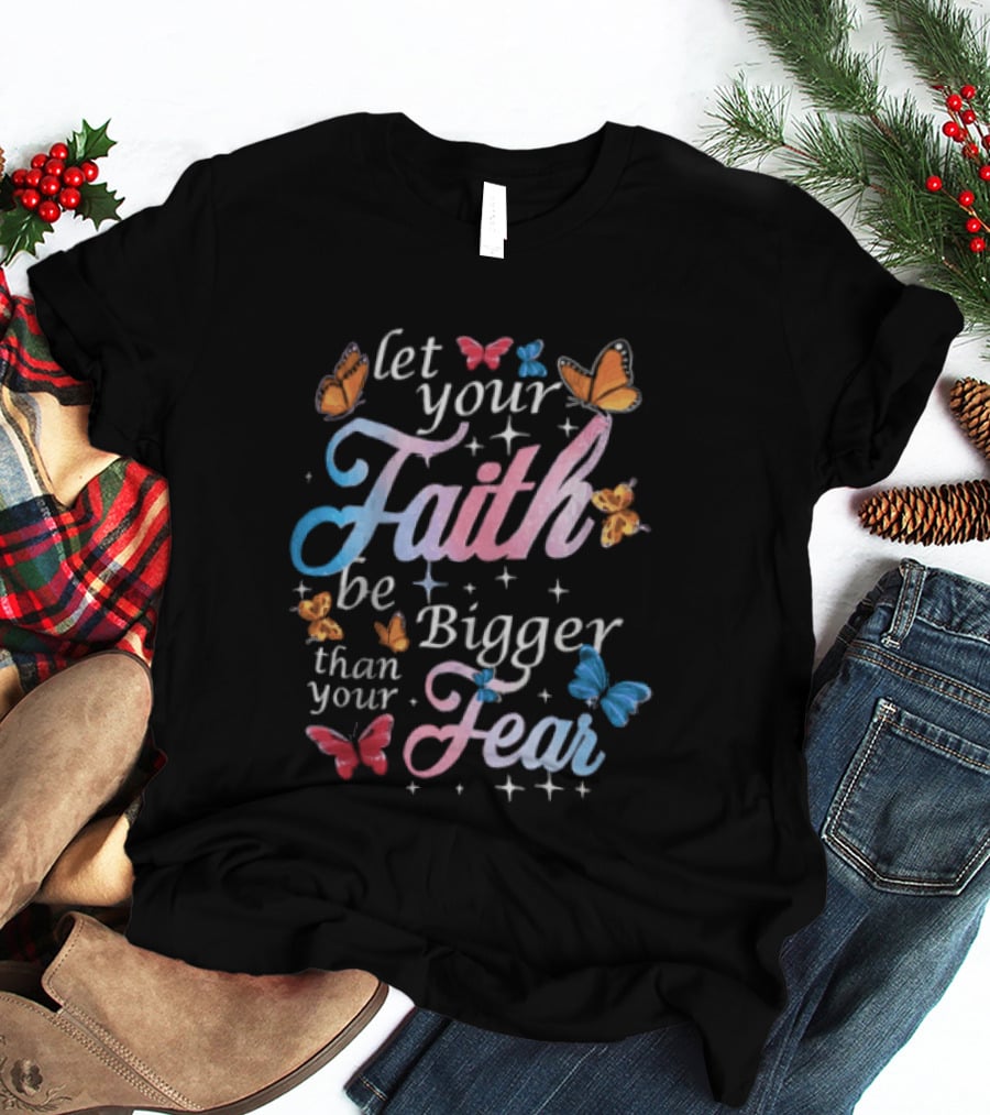 Let Your Faith Be Bigger Than Your Fear Colorful Butterflies T-Shirt