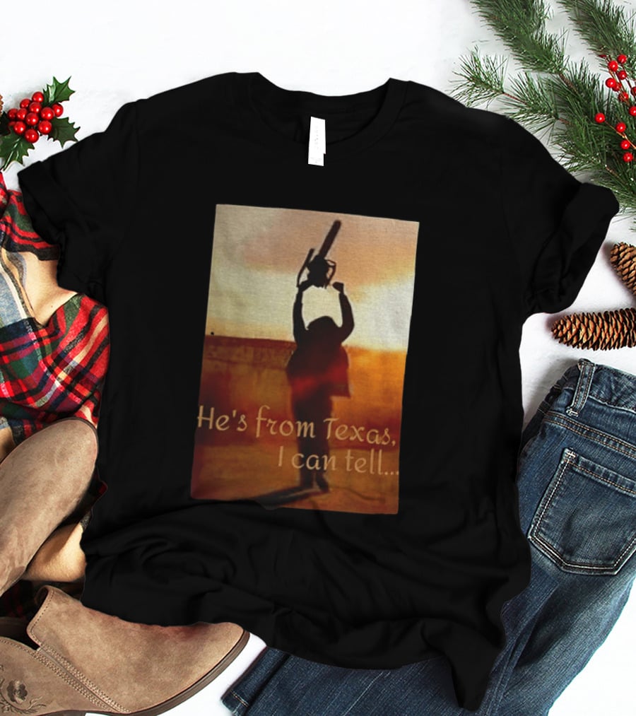 Texas Chainsaw Leatherface He's From Texas I Can Tell Chainsaw T-Shirt