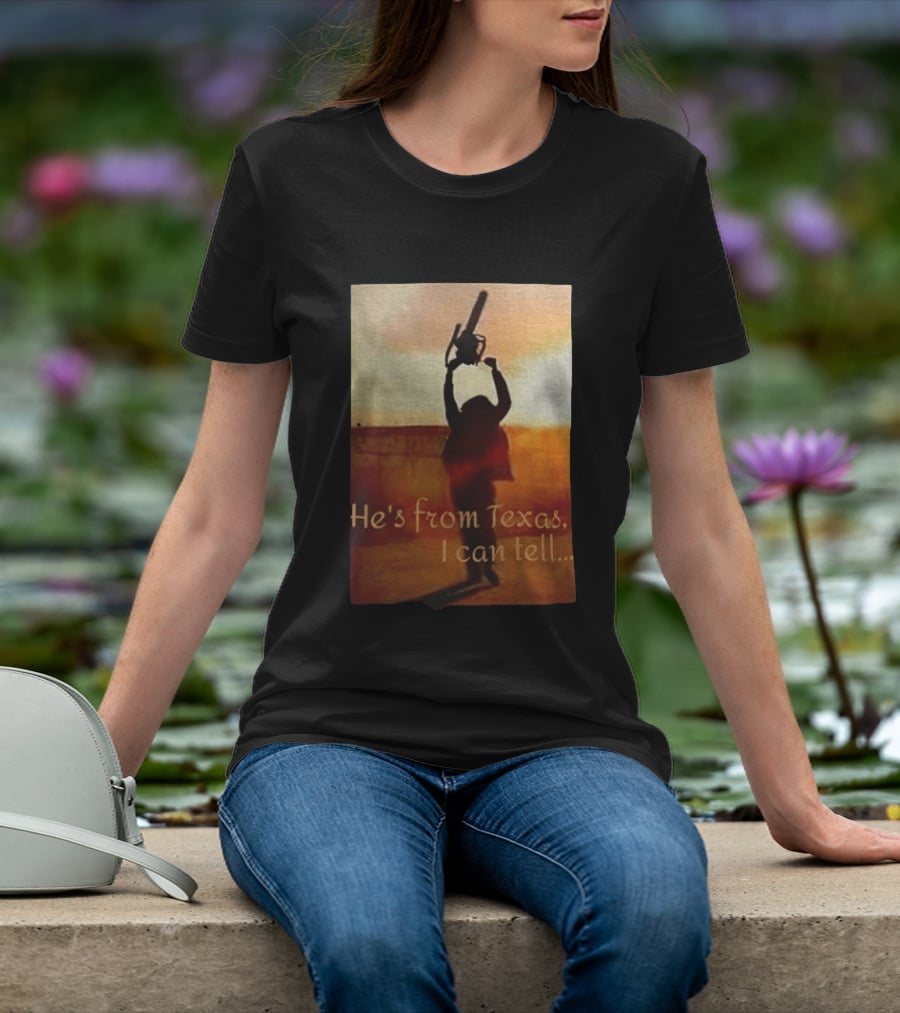 Texas Chainsaw Leatherface He's From Texas I Can Tell Chainsaw T-Shirt