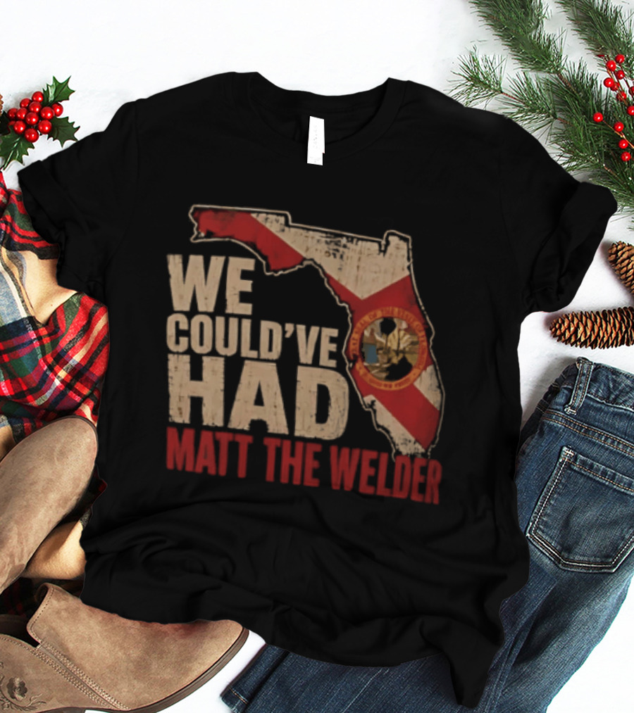 We Couldve Had Matt The Welder Florida Map State Flag T-Shirt