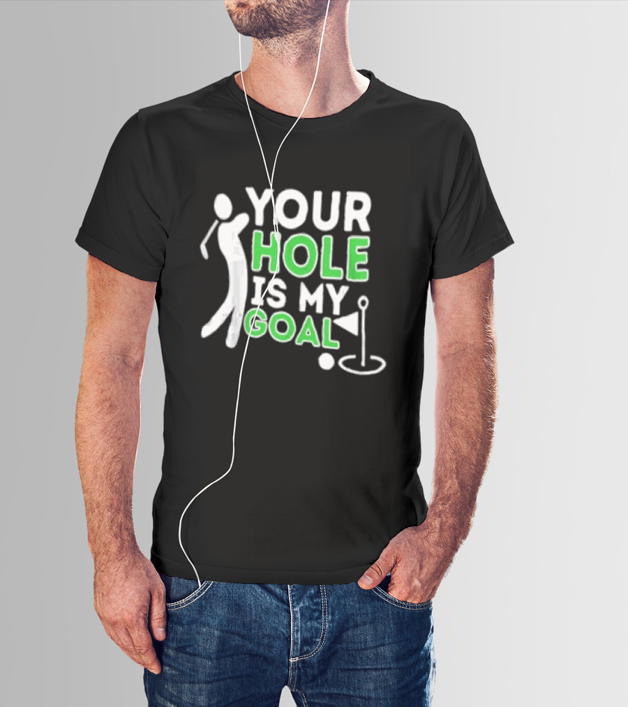 Your Hole Is My Goal Golfer Golfing T-Shirt