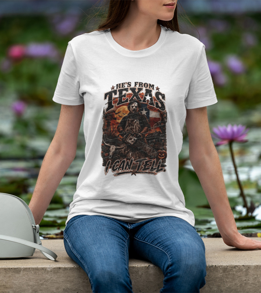 He's From Texas Chainsaw Horror Halloween Slasher I Can Tell T-Shirt