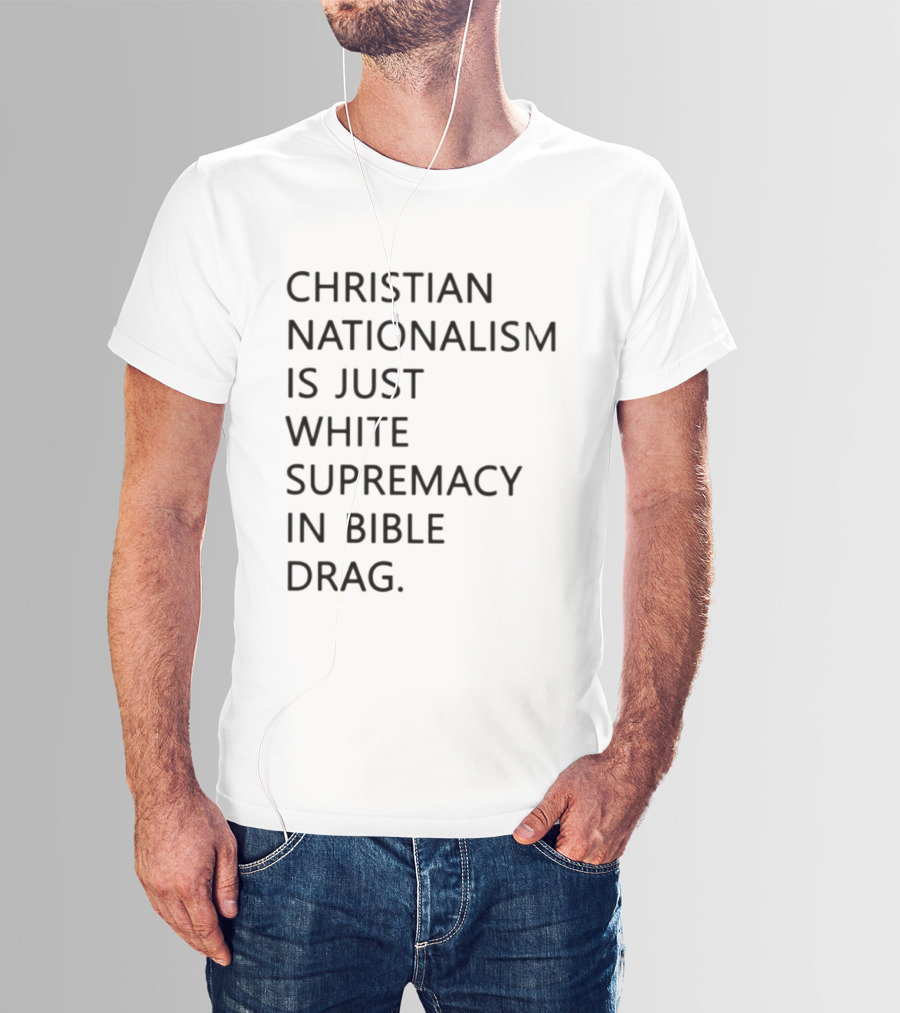 Christian Nationalism Is Just White Supremacy In Bible Drag T-Shirt