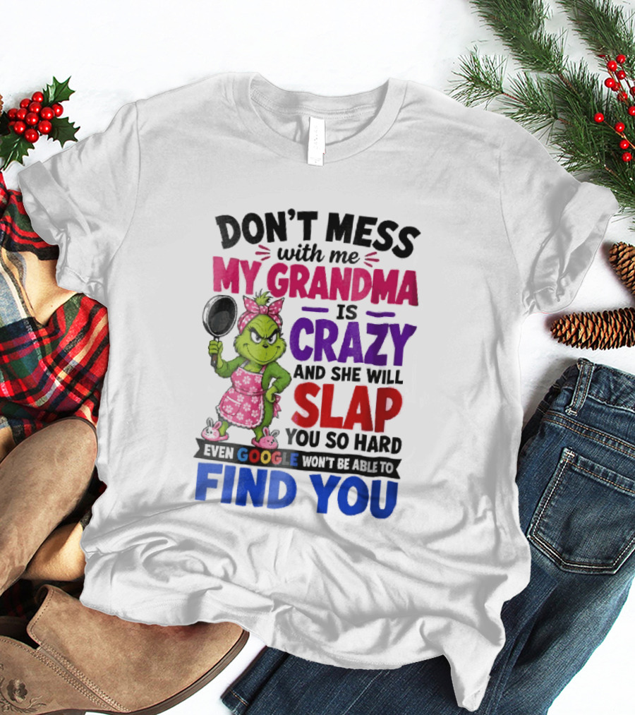 Don't Mess With Me My Grandma Is Crazy She Will Slap You So Hard Even Google Won't Be Able To Find You Grinch Frying Pan T-Shirt