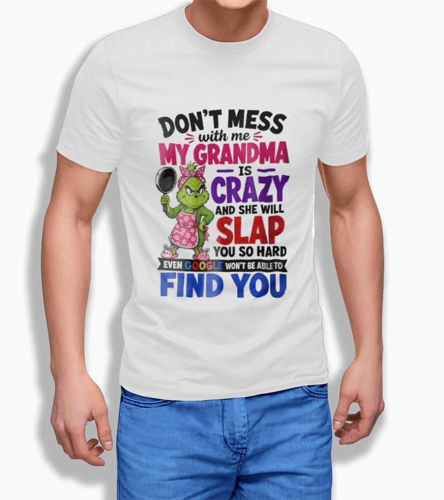 Don't Mess With Me My Grandma Is Crazy She Will Slap You So Hard Even Google Won't Be Able To Find You Grinch Frying Pan T-Shirt