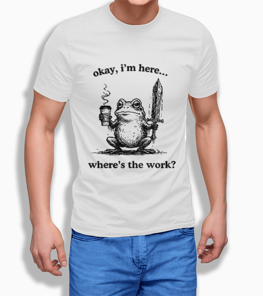 Frog Warrior Holding Coffee Sword Okay I'm Here Where's The Work T-Shirt