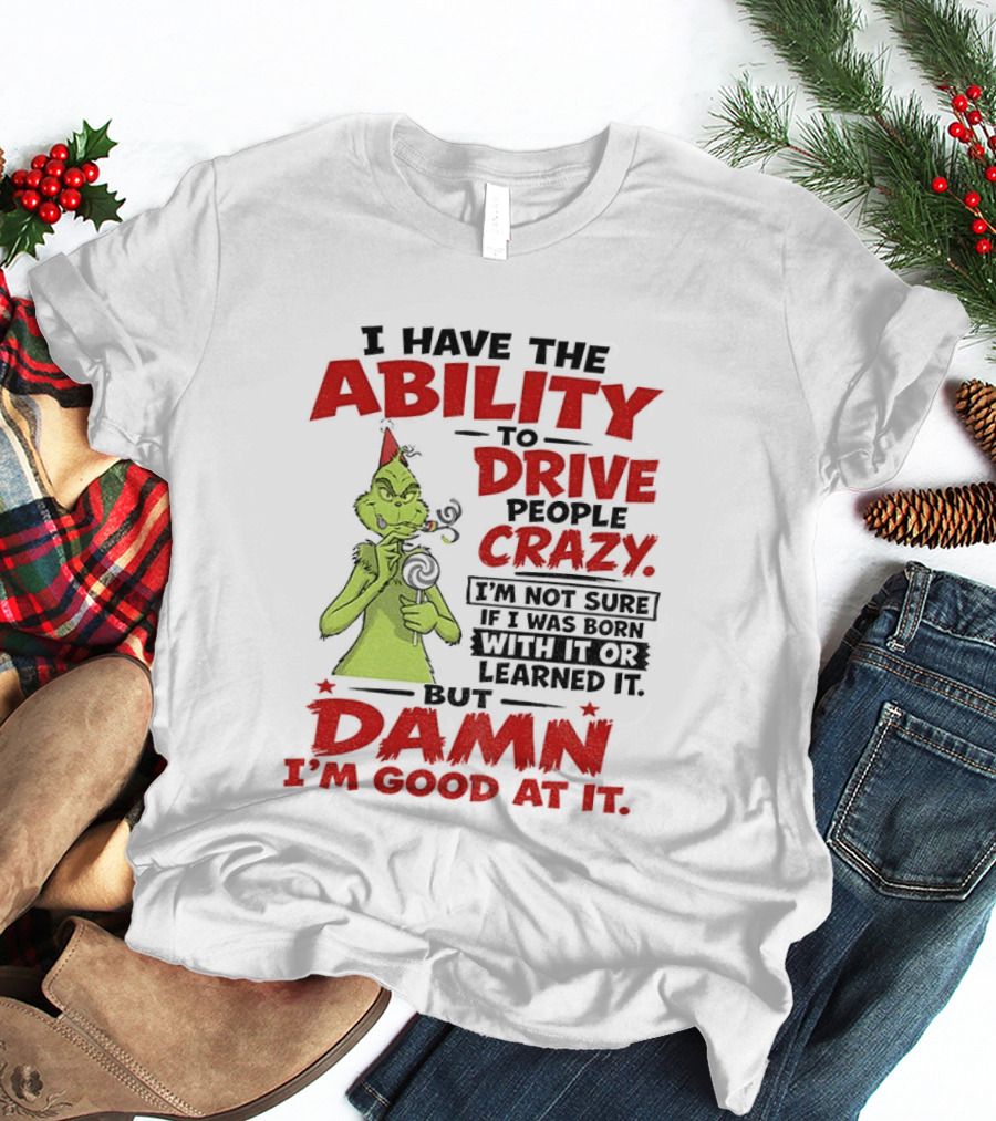 Grinch Ability To Drive People Crazy Damn I'm Good At It T-Shirt