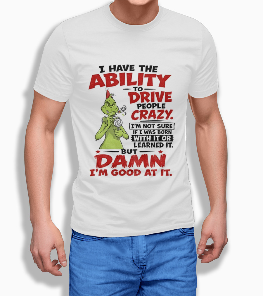 Grinch Ability To Drive People Crazy Damn I'm Good At It T-Shirt
