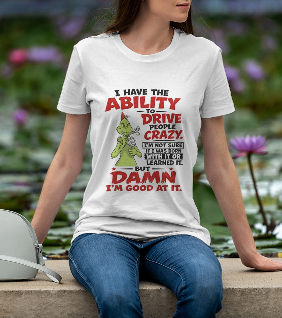 Grinch Ability To Drive People Crazy Damn I'm Good At It T-Shirt