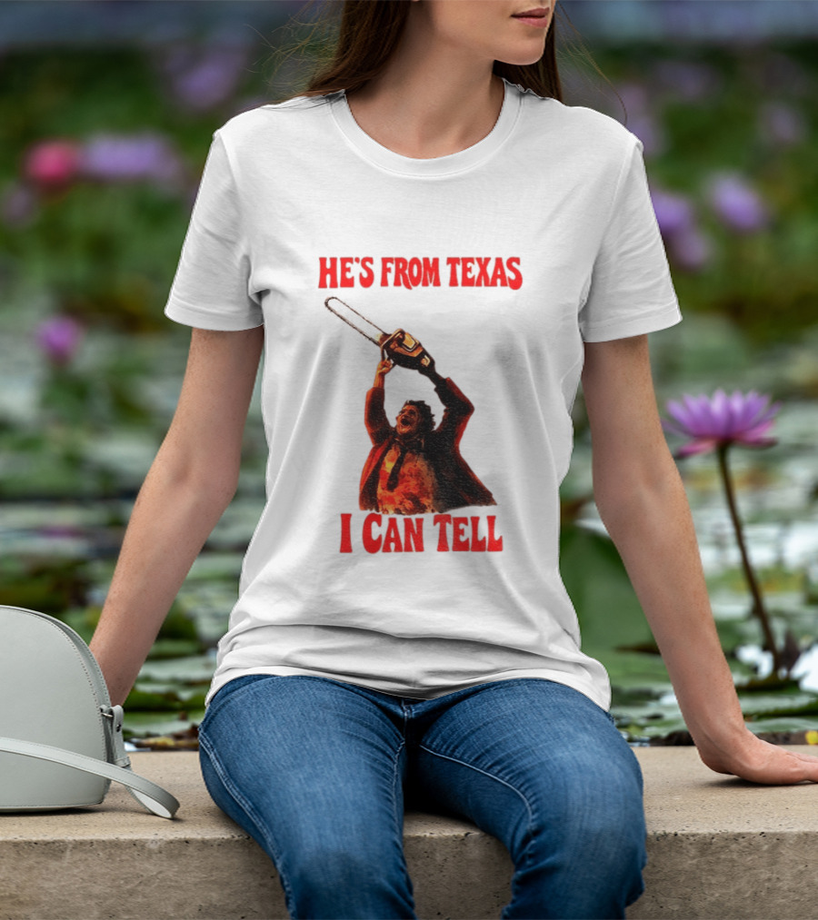 Leatherface Chainsaw Halloween He's From Texas I Can Tell T-Shirt