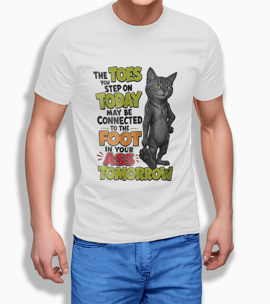 The Toes You Step On Today May Be Connected To The Foot In Your Ass Tomorrow Cartoon Grey Cat Paw T-Shirt