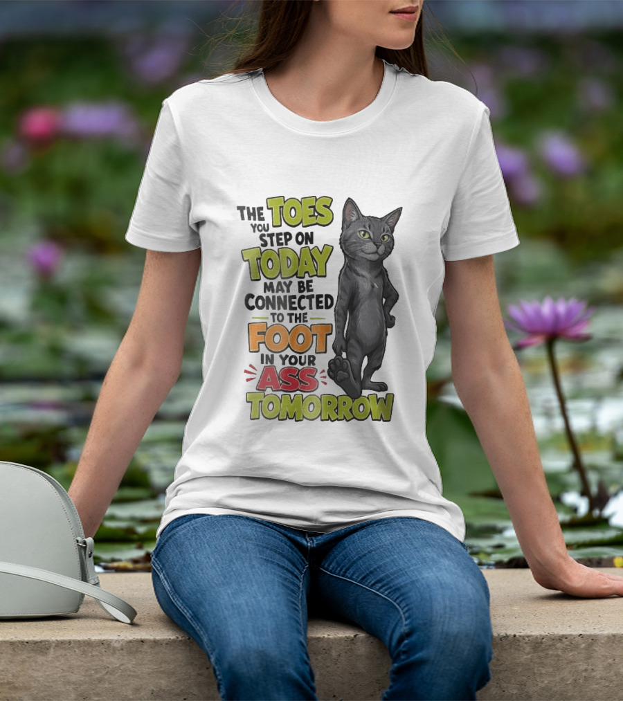 The Toes You Step On Today May Be Connected To The Foot In Your Ass Tomorrow Cartoon Grey Cat Paw T-Shirt