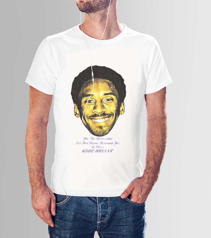 Kobe Bryant You Are Responsible For How People Remember You T-Shirt