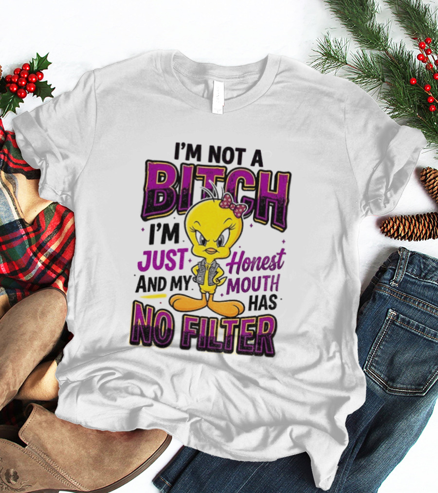 Tweety Bird I'm Not A Bitch I'm Just Honest And My Mouth Has No Filter T-Shirt