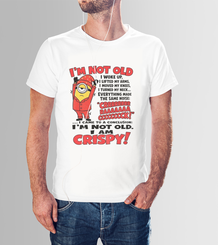 I'm Not Old I'm Crispy Minion Humor Birthday Aging People T-Shirt