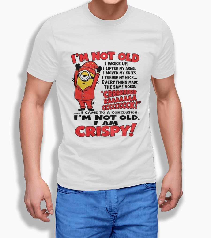 I'm Not Old I'm Crispy Minion Humor Birthday Aging People T-Shirt