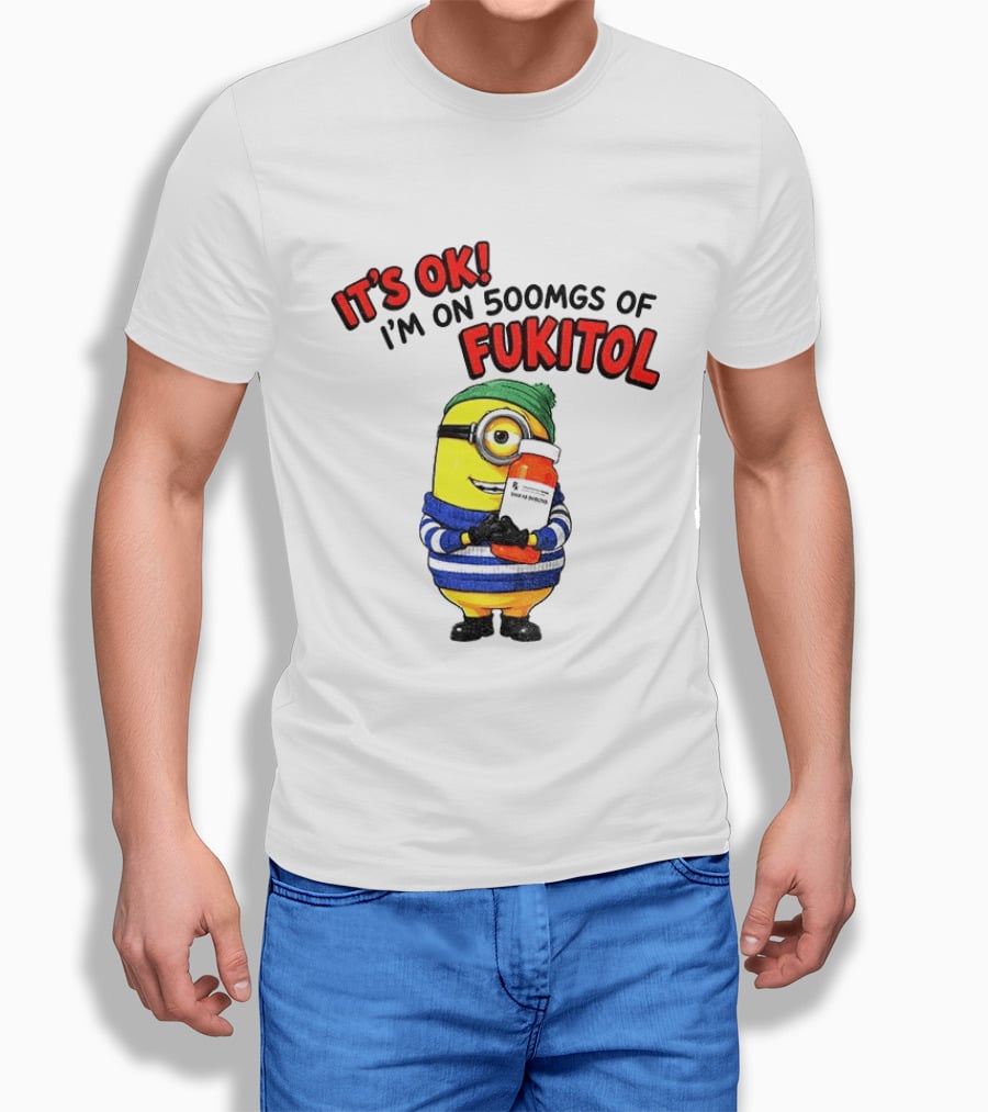 Minion It's Ok I'm On 500Mgs Of Fukitol T-Shirt