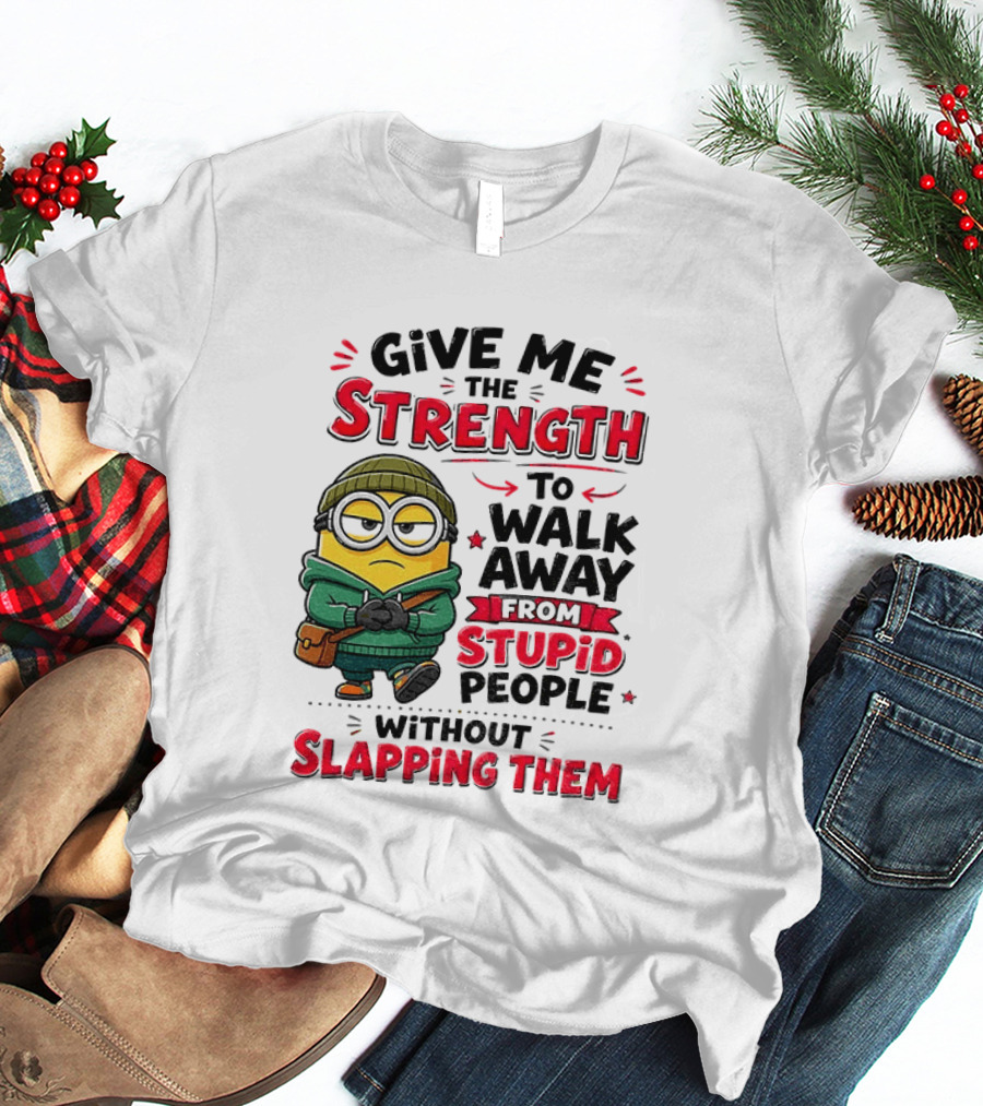 Minion Give Me The Strength To Walk Away From Stupid People Without Slapping Them T-Shirt