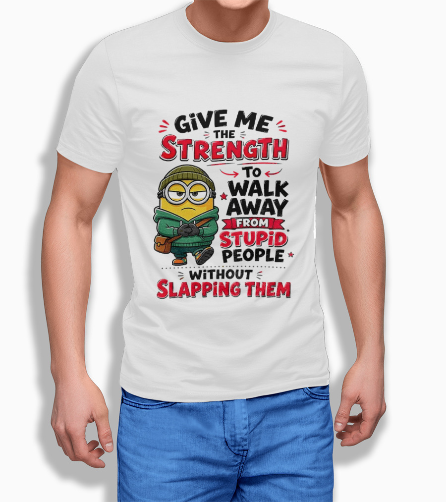 Minion Give Me The Strength To Walk Away From Stupid People Without Slapping Them T-Shirt