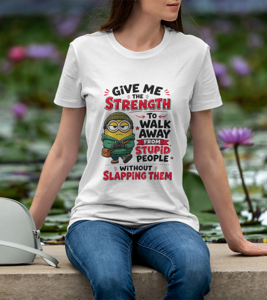 Minion Give Me The Strength To Walk Away From Stupid People Without Slapping Them T-Shirt