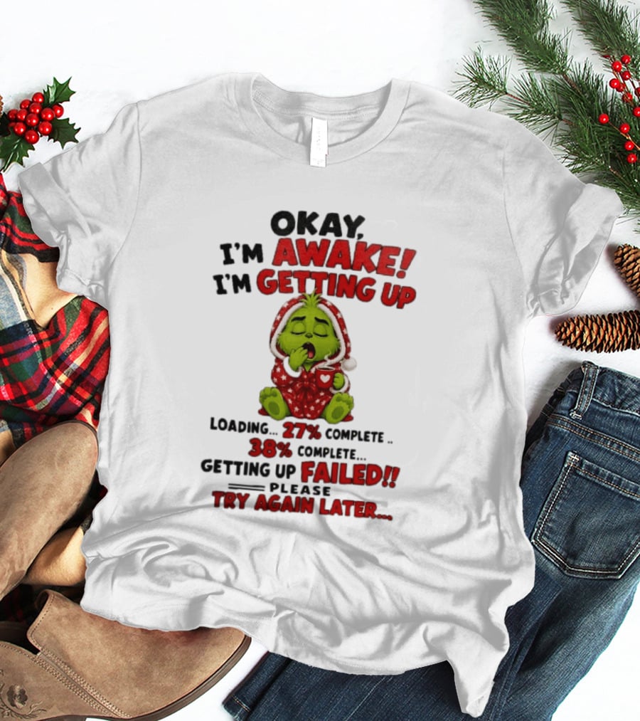 Okay Im Awake Getting Up Loading 27 Complete 38 Failed Please Try Again Later Baby Grinch T-Shirt