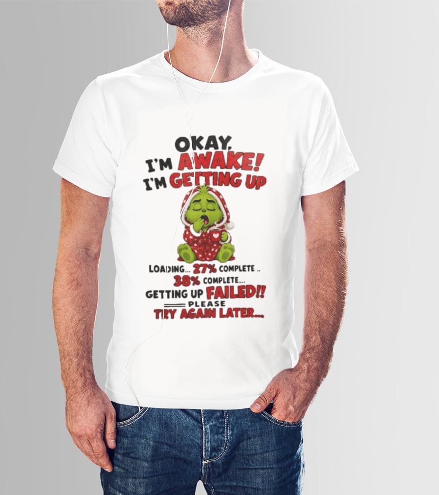 Okay Im Awake Getting Up Loading 27 Complete 38 Failed Please Try Again Later Baby Grinch T-Shirt