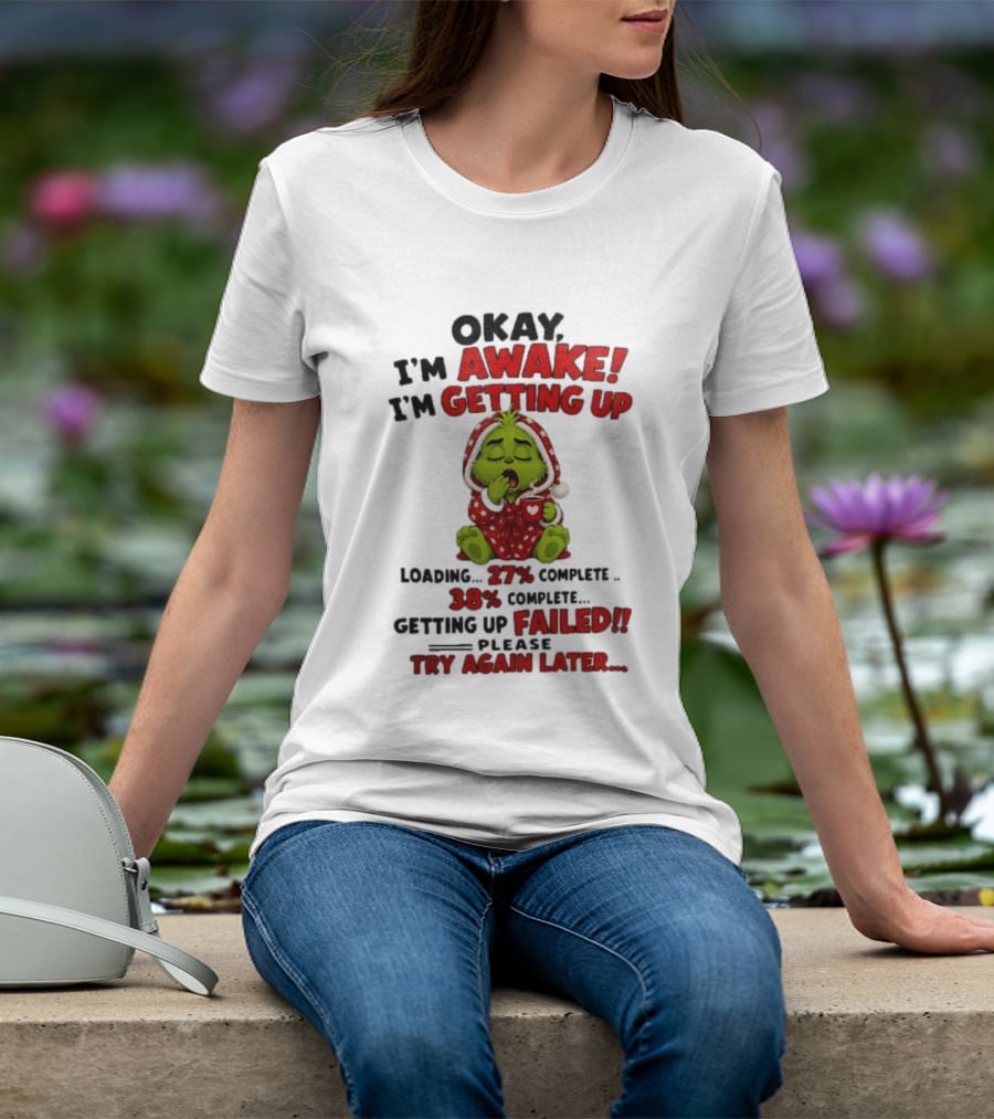 Okay Im Awake Getting Up Loading 27 Complete 38 Failed Please Try Again Later Baby Grinch T-Shirt