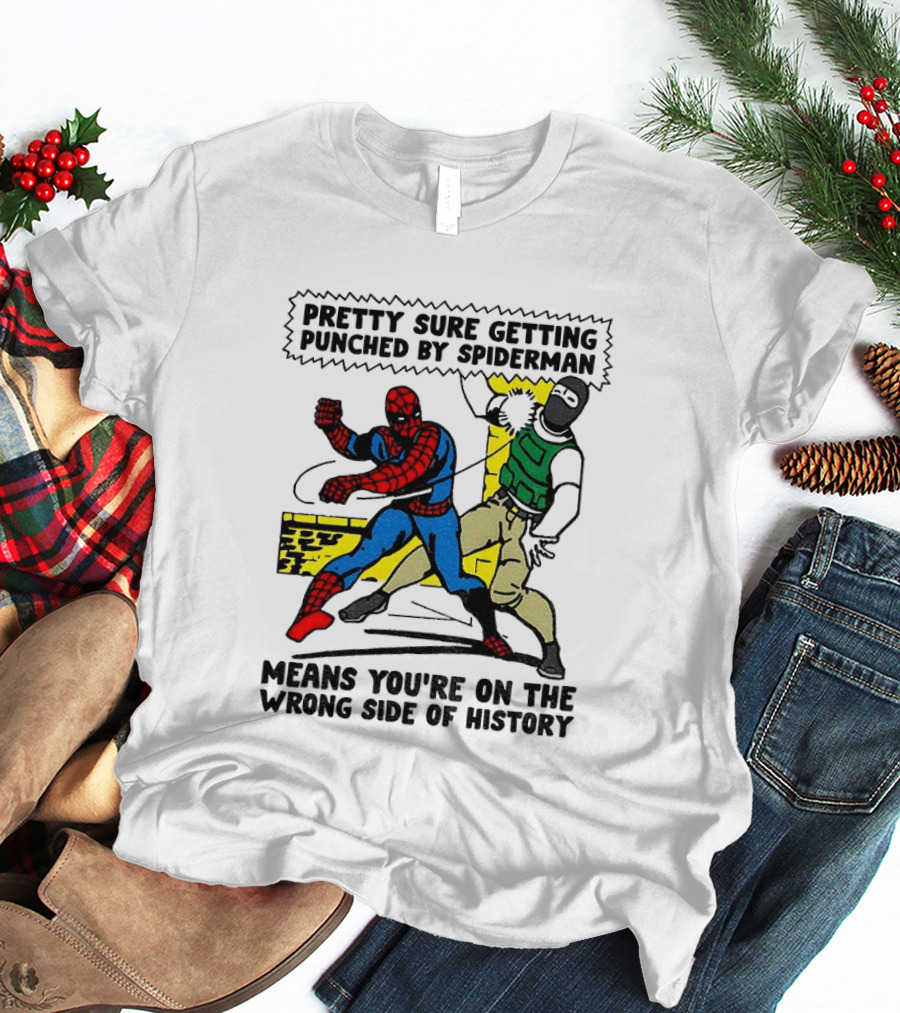 Pretty Sure Getting Punched By Spiderman Means You're On The Wrong Side Of History Political T-Shirt