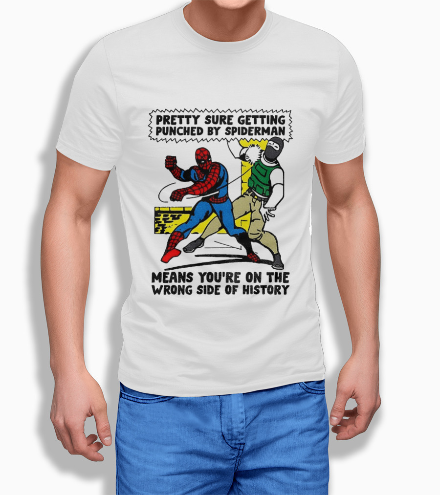 Pretty Sure Getting Punched By Spiderman Means You're On The Wrong Side Of History Political T-Shirt