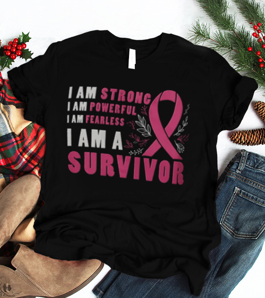 I Am Strong Powerful Fearless I Am A Survivor Breast Cancer Ribbon T-Shirt