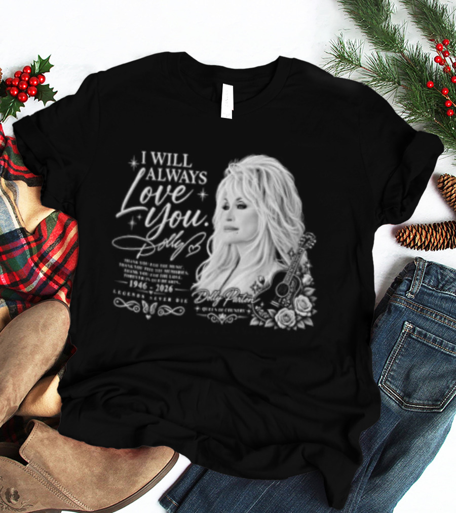 I Will Always Love You Dolly Legends Never Die 1946 2026 Queen Of Country T-Shirt