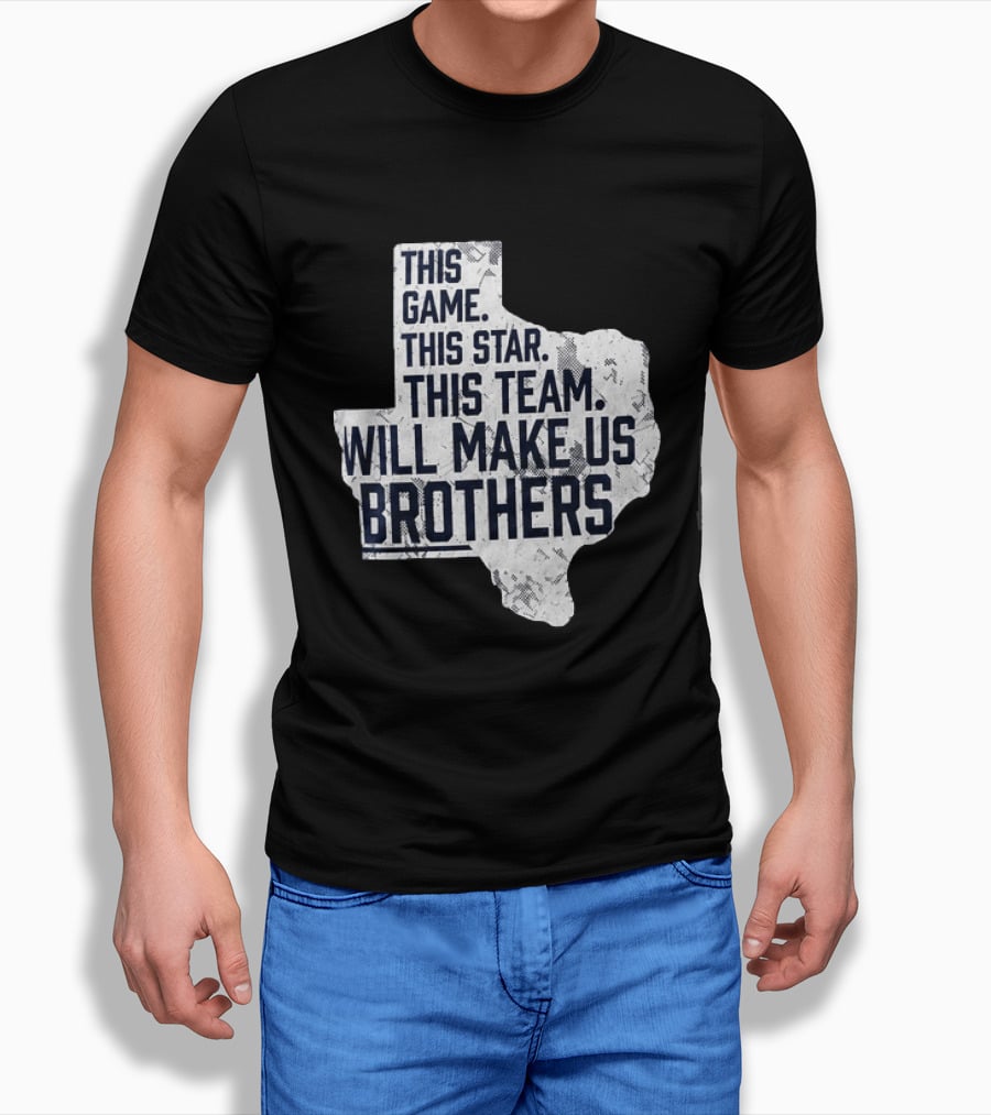 This Game This Star This Team Will Make Us Brothers Texas T-Shirt