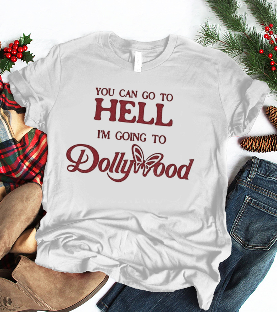 You Can Go To Hell I'm Going To Dollywood Amusement Park Fun Adventure T-Shirt