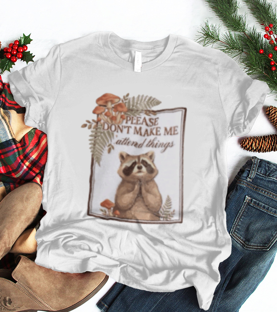 Please Don't Make Me Attend Things Raccoon Mushrooms And Ferns T-Shirt