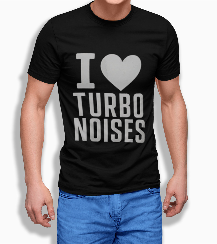 I Love Turbo Noises T-Shirt