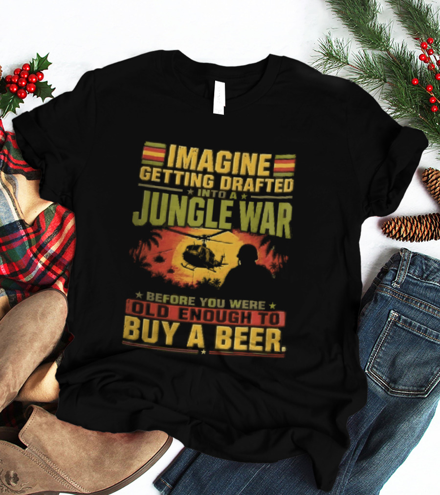 Imagine Getting Drafted Into Jungle War Soldier Helicopters Sunset Buy A Beer T-Shirt